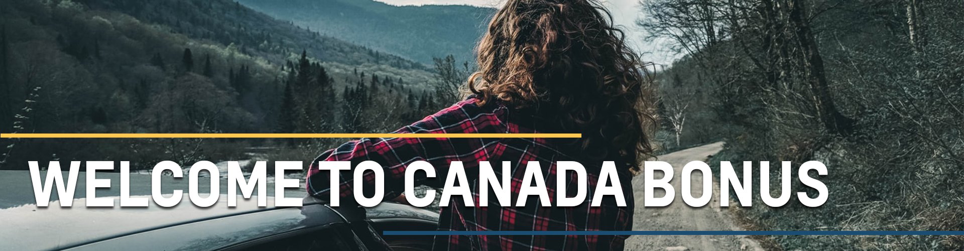 A women with curly brown hair leaning out of a car window looking at the mountains with Welcome To Canada Bonus written across it in white text